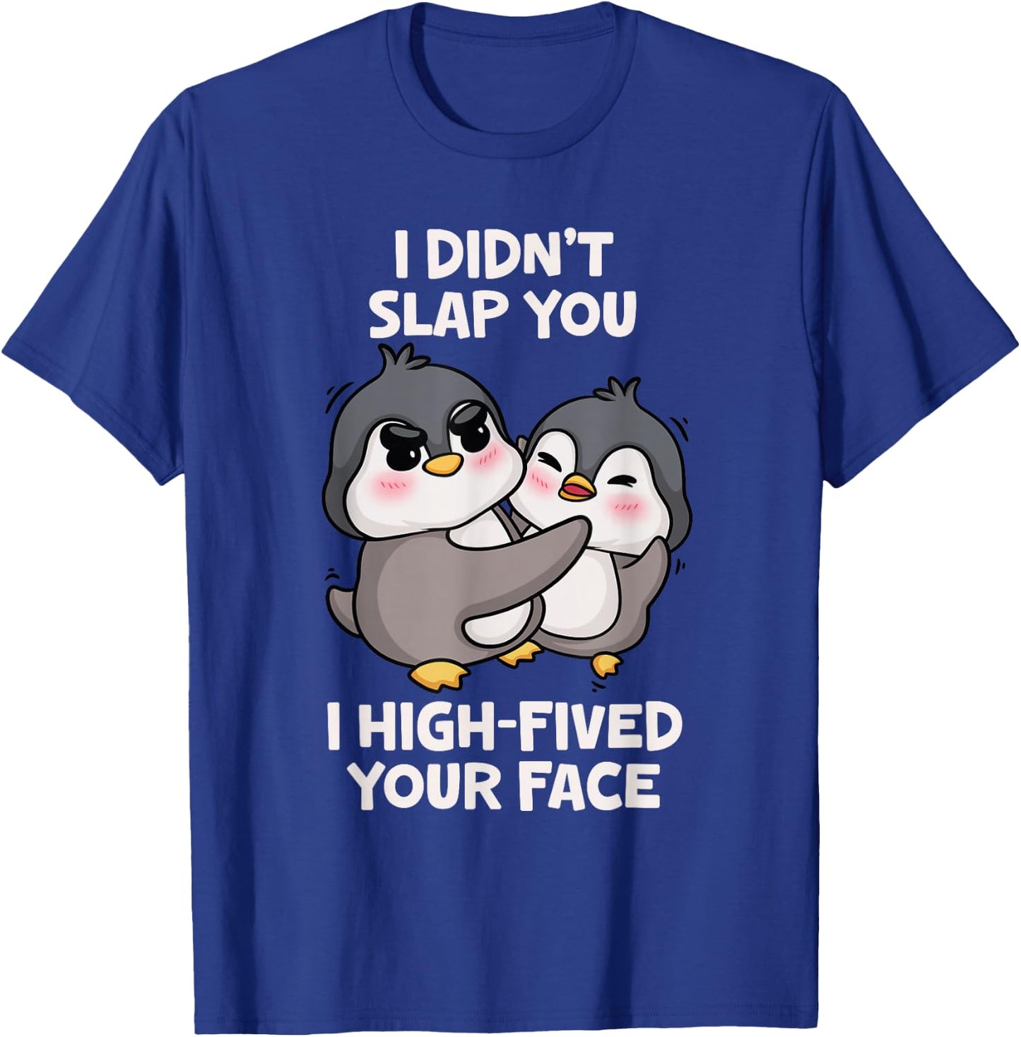 Funny Penguins Cute I Didn't Slap You I High Fived Your Face T-Shirt - T-Shirt | Royal