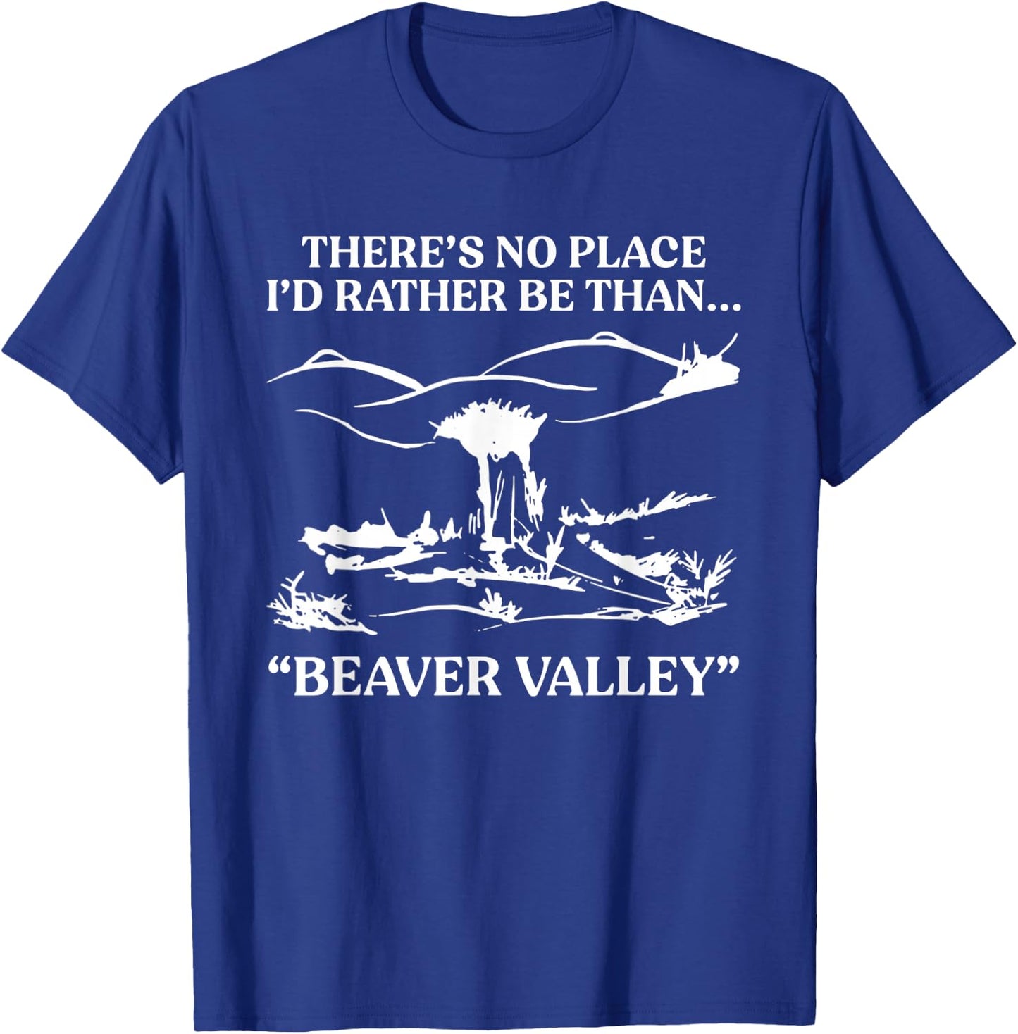There's No Place I'd Rather Be Than Beaver Valley T-Shirt - T-Shirt | Royal