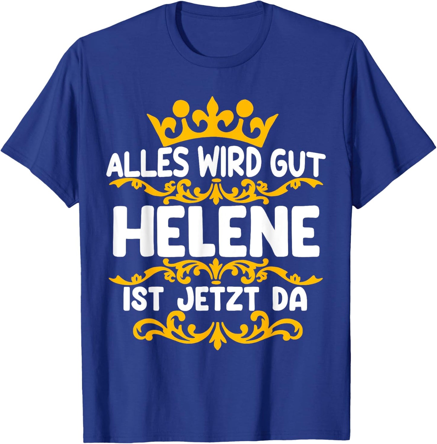 with German Text "Alles Wird Gut Helene Ist Jetzt Da, black T-Shirt - T-Shirt | Royal