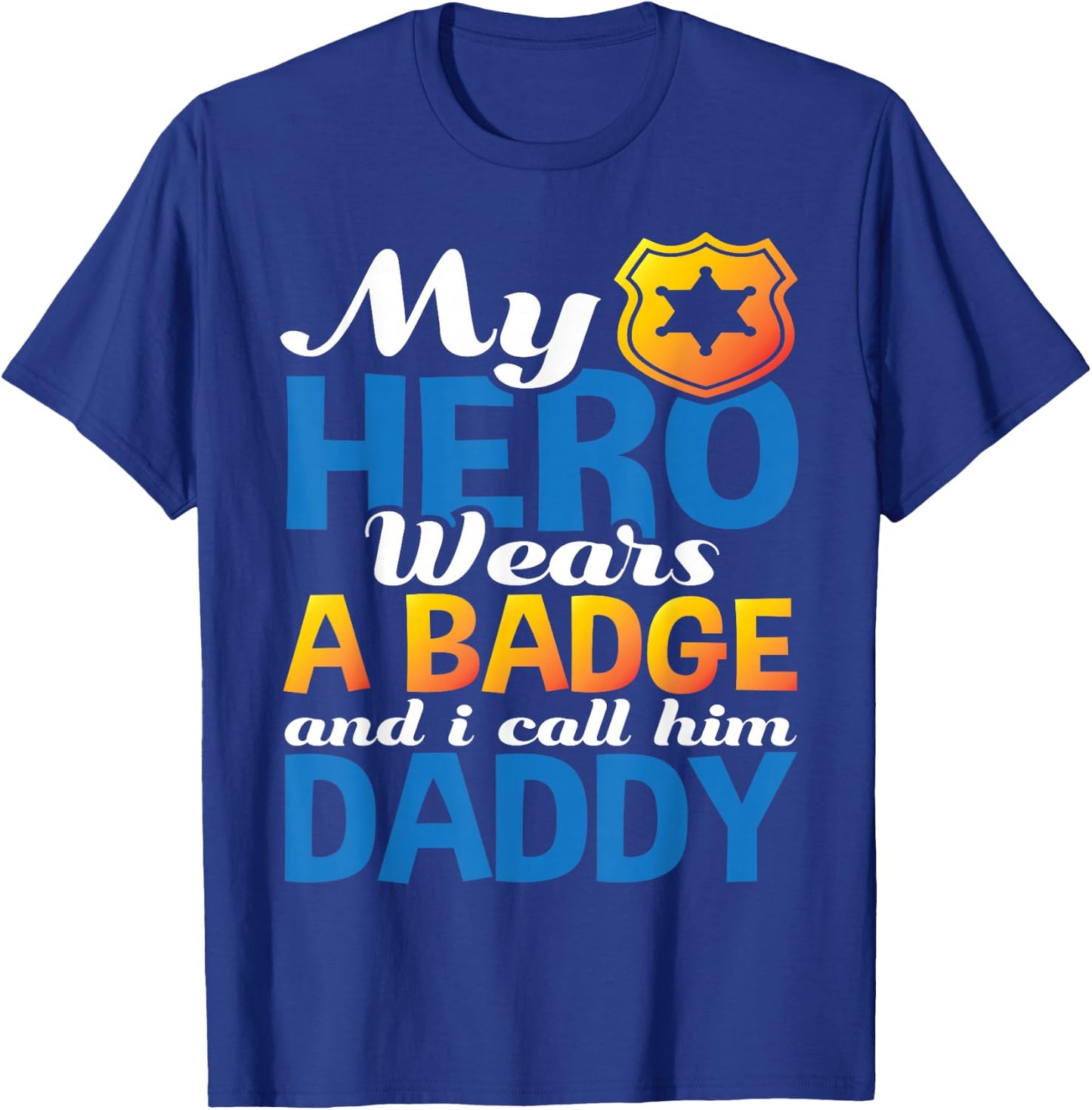 Daddy Is My Hero He Wears A Badge Police Officer Dad Shirt T-Shirt - T-Shirt | Royal