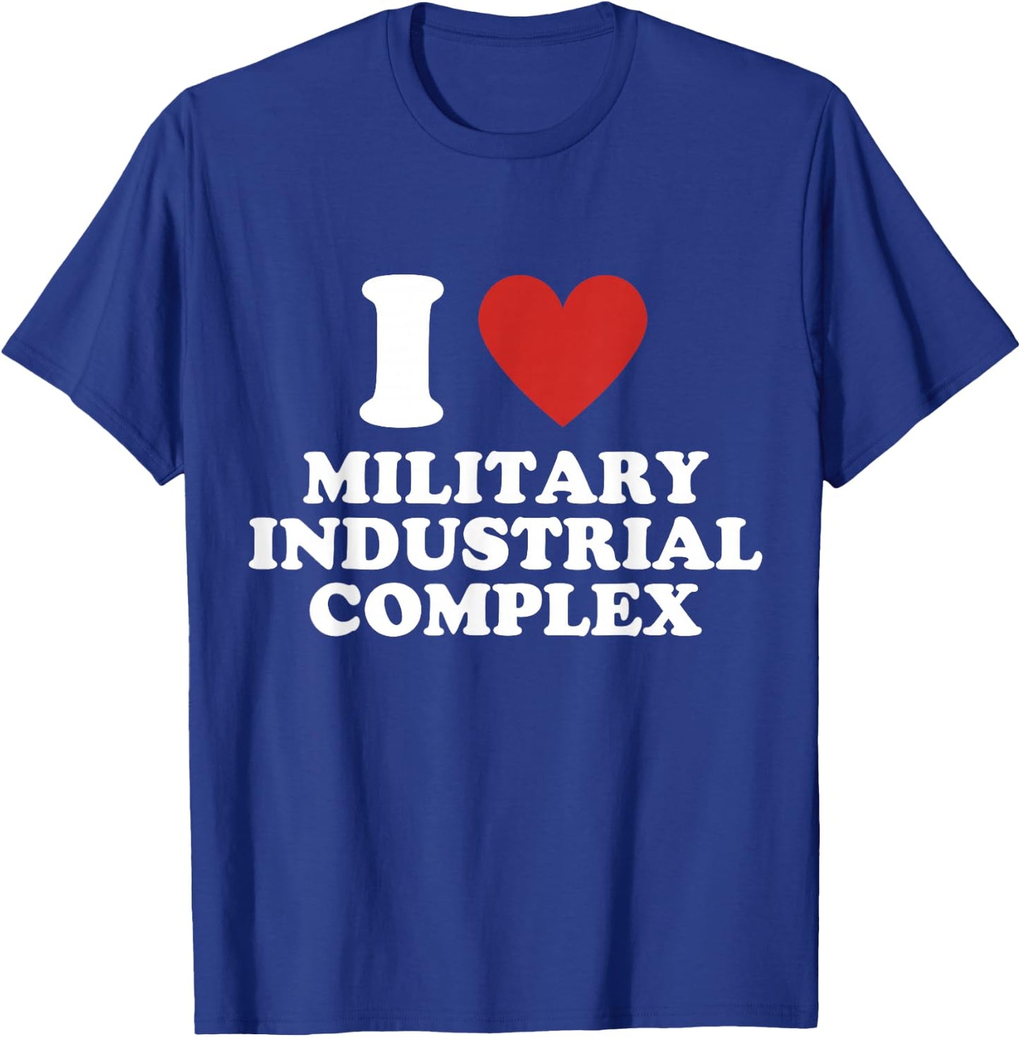 I Love Military Industrial Complex T-Shirt - T-Shirt | Royal