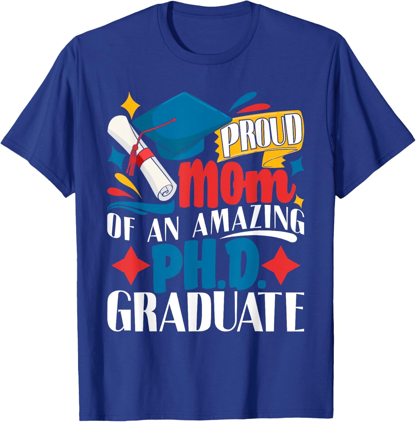 Proud Mom Of PhD Graduate Ph.D. Graduation Doctorate Degree T-Shirt - T-Shirt | Royal
