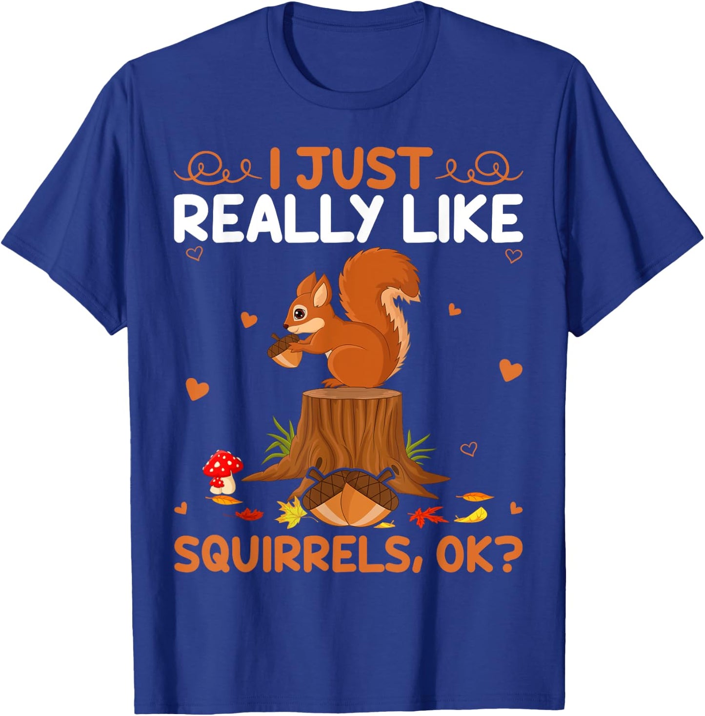 Funny Squirrel Lover I Just Really Like Squirrels Ok T-Shirt - T-Shirt | Royal