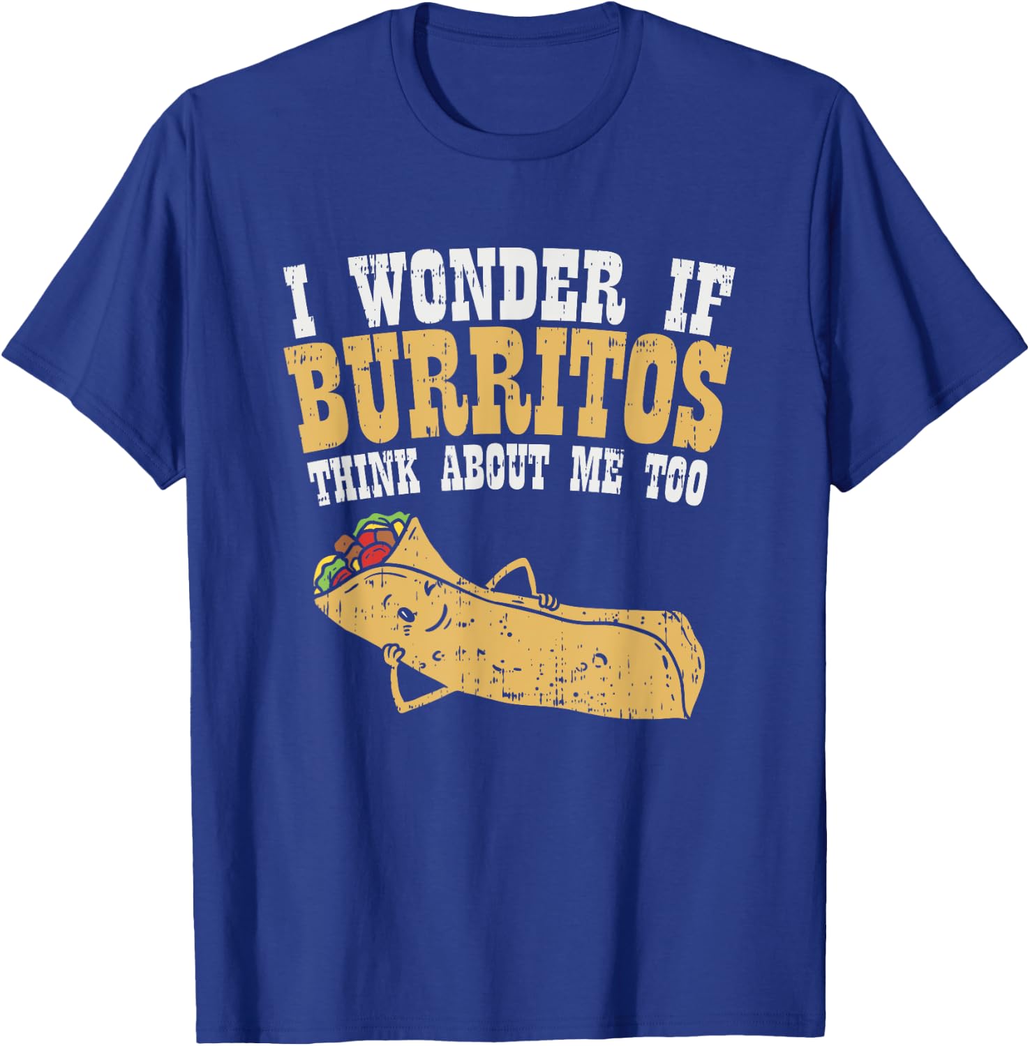 I Wonder If Burritos Think About Me Too - Funny Burrito T-Shirt - T-Shirt | Royal