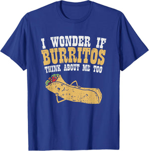 I Wonder If Burritos Think About Me Too - Funny Burrito T-Shirt - T-Shirt | Royal