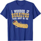I Wonder If Burritos Think About Me Too - Funny Burrito T-Shirt - T-Shirt | Royal