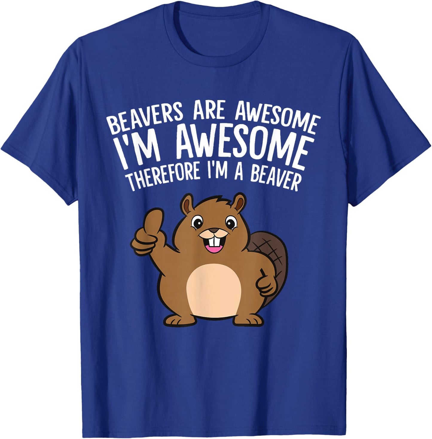 Beavers Are Awesome I'm Awesome Therefore I'm A Beaver T-Shirt - T-Shirt | Royal