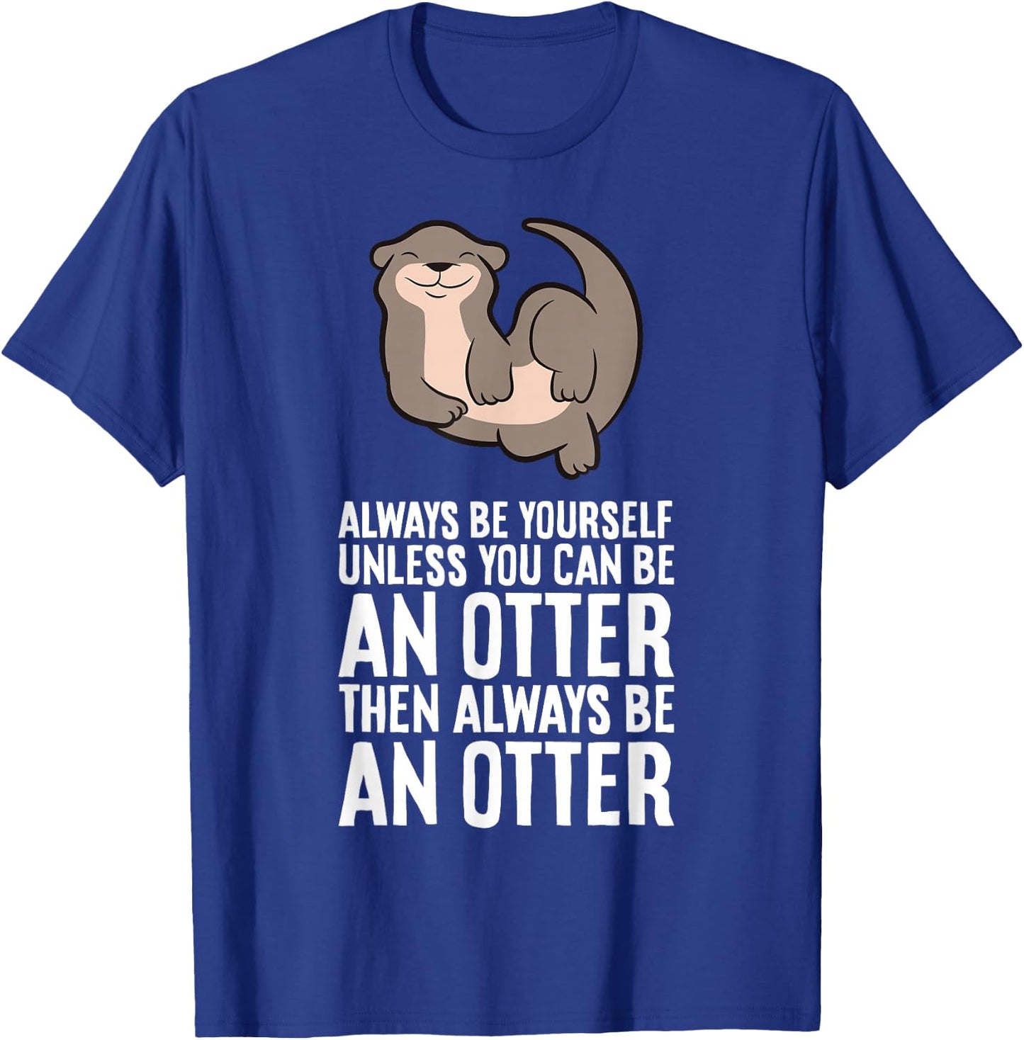 Always Be Yourself Unless You Can Be An Otter T-Shirt - T-Shirt | Royal