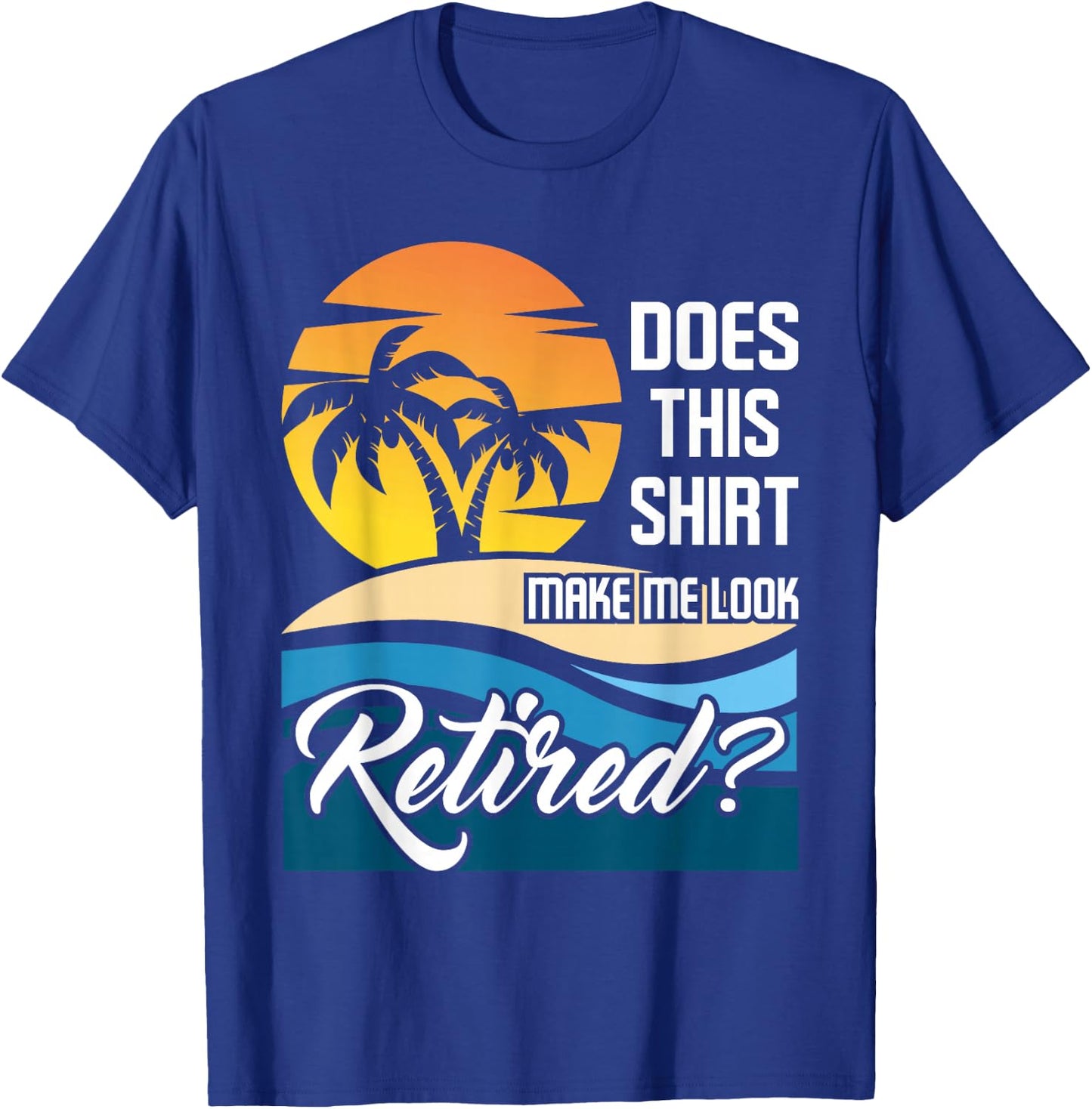 Does This Shirt Make Me Look Retired - Retirement Retiree T-Shirt - T-Shirt | Royal