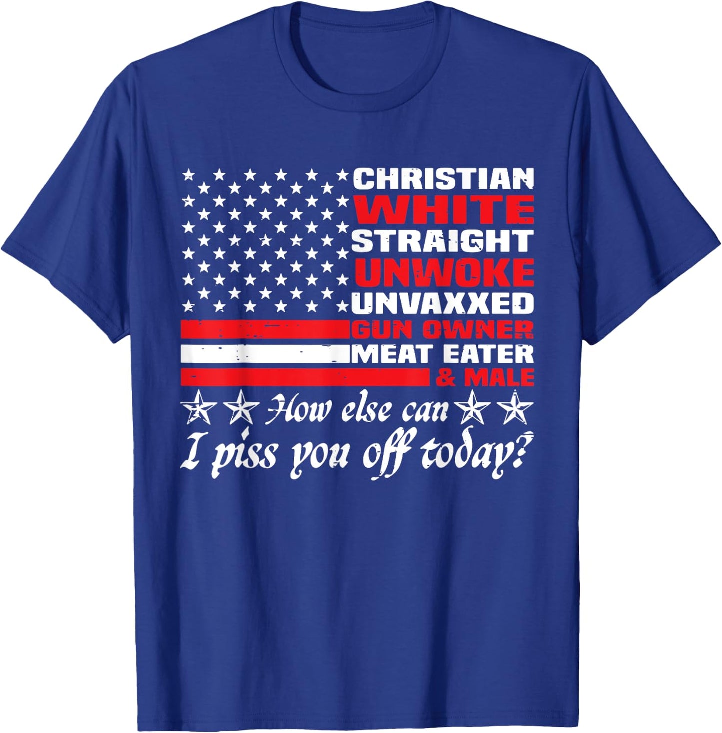 How Else Can I Piss You Off Today Christian White 4th July T-Shirt - T-Shirt | Royal