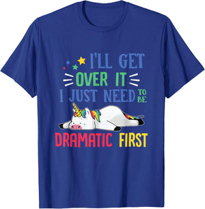 I'll Get Over It I Just Need To Be Dramatic First Unicorn T-Shirt - T-Shirt | Royal