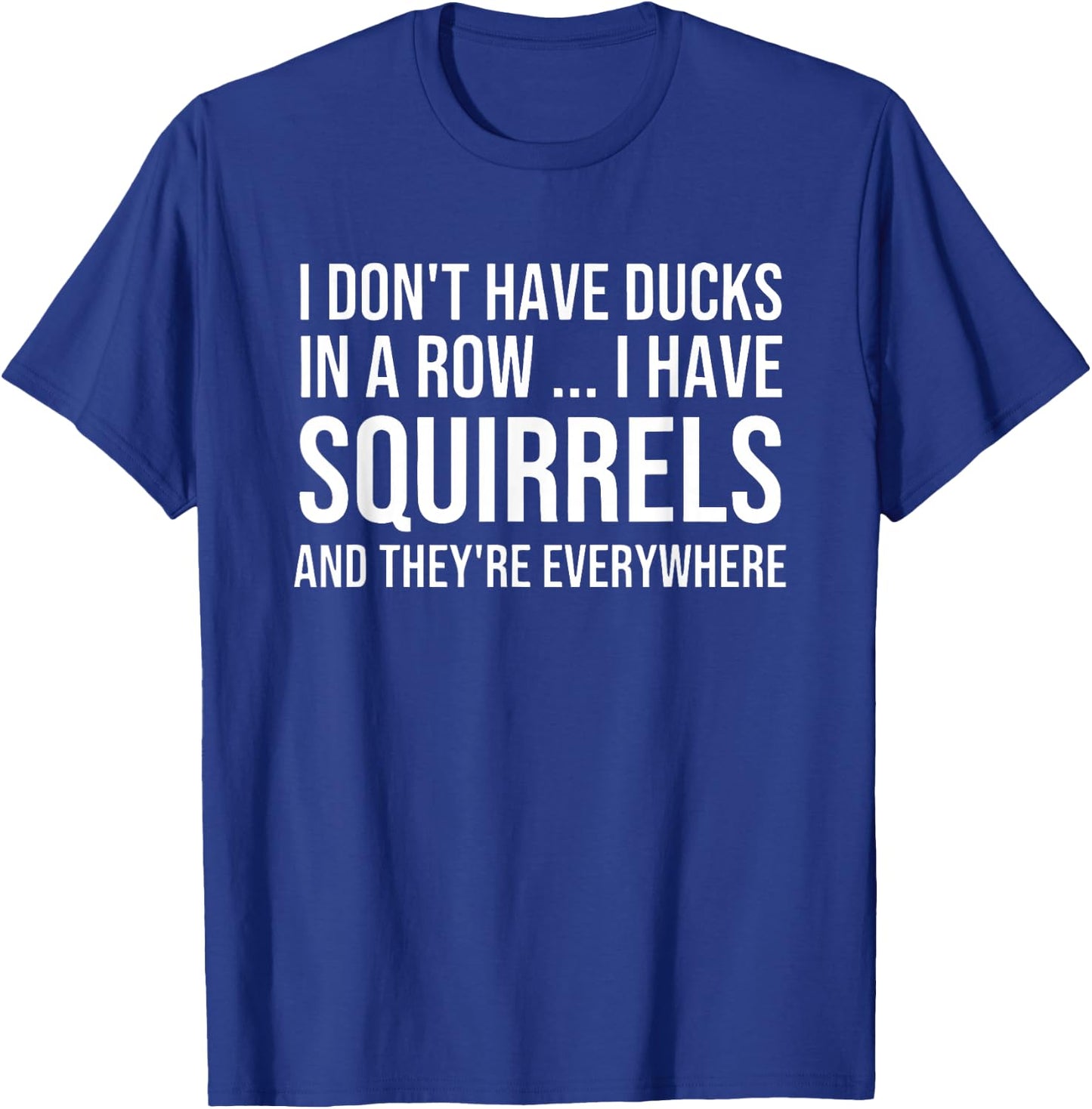 I Don't Have My Ducks in a Row T-Shirt - T-Shirt | Royal