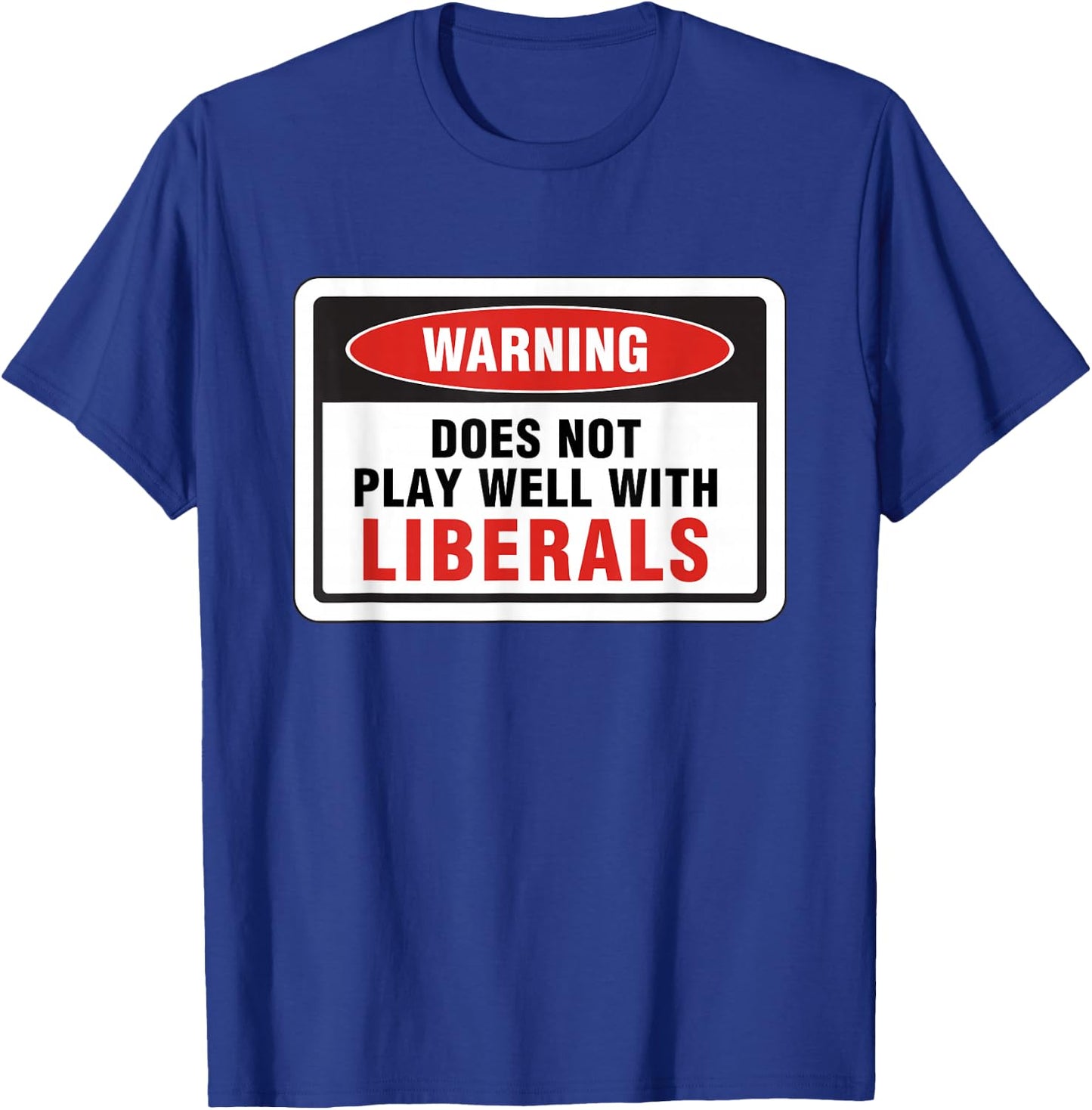 Anti Liberal Republican Does Not Play Well with Liberals T-Shirt - T-Shirt | Royal