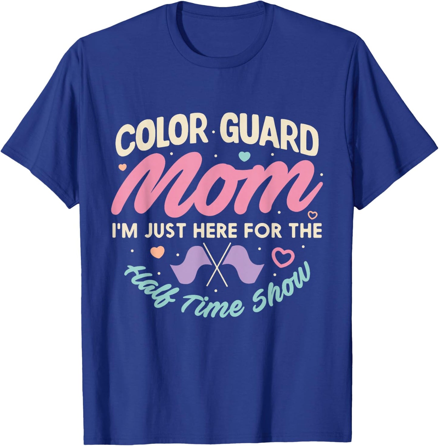 Color Guard Mom Just Here For Half Time Show Mommy Funny T-Shirt - T-Shirt | Royal