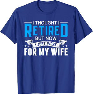 I Thought I Retired But Now I Just Work For My Wife Retired T-Shirt - T-Shirt | Royal