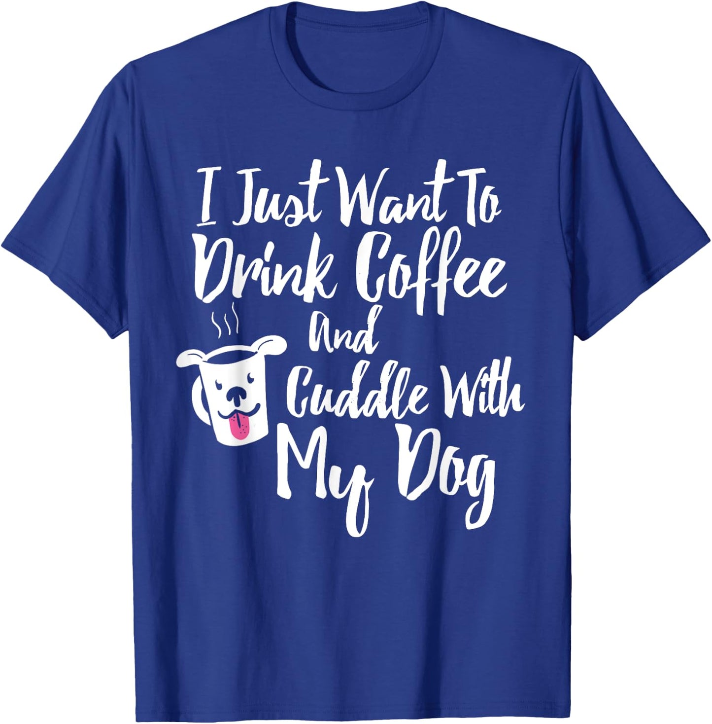 I Just Want To Drink Coffee and Cuddle With My Dog Shirt T-Shirt - T-Shirt | Royal