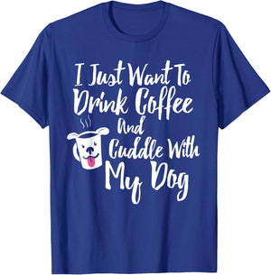 I Just Want To Drink Coffee and Cuddle With My Dog Shirt T-Shirt - T-Shirt | Royal