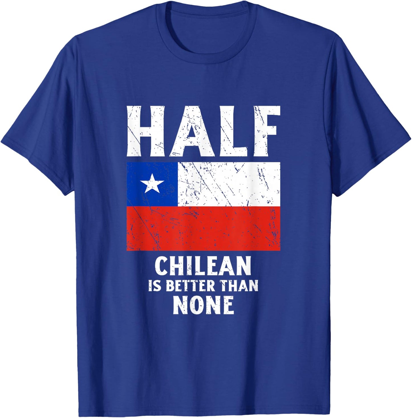 Half Chilean Is Better Than None National Flag Chile T-Shirt - T-Shirt | Royal