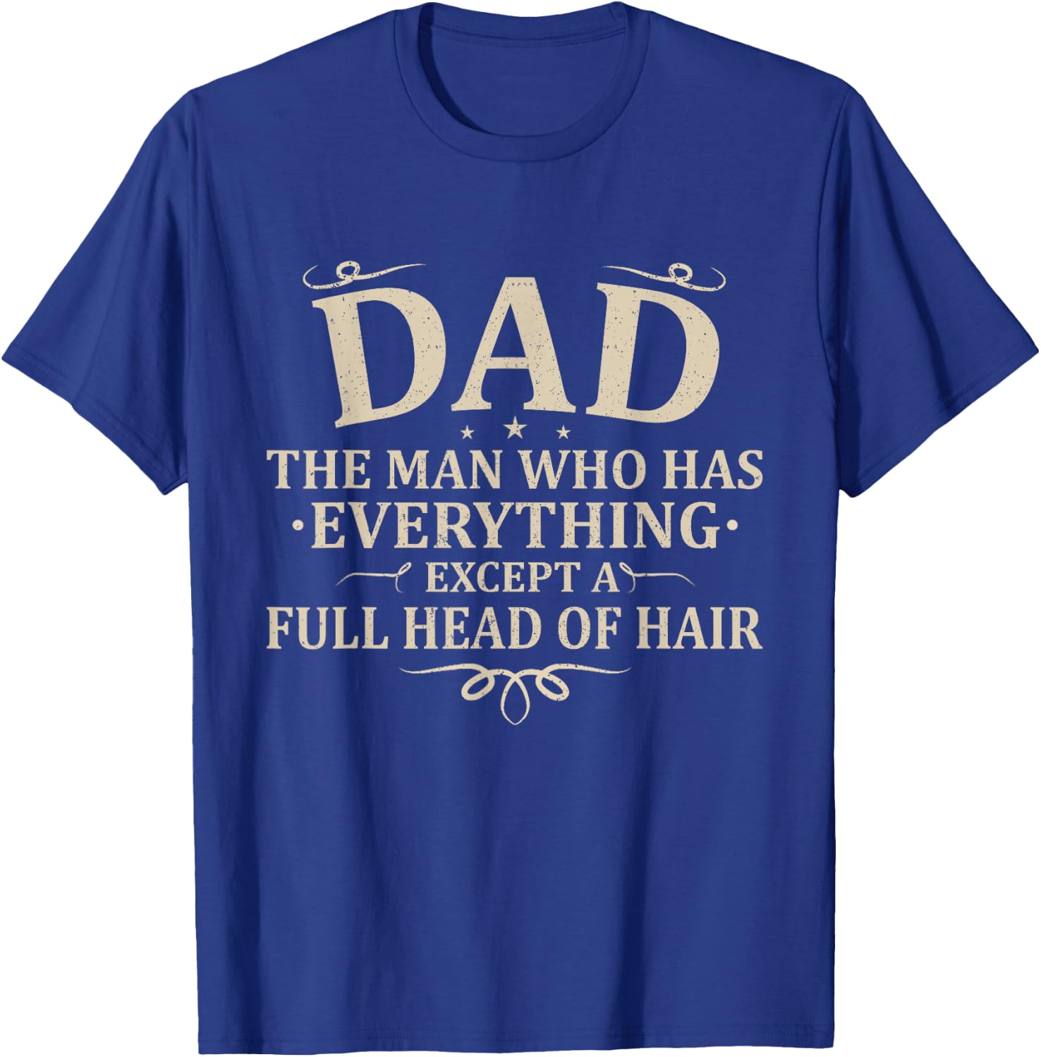 Dad The Man Who Has Everything Except A Full Head of Hair T-Shirt - T-Shirt | Royal