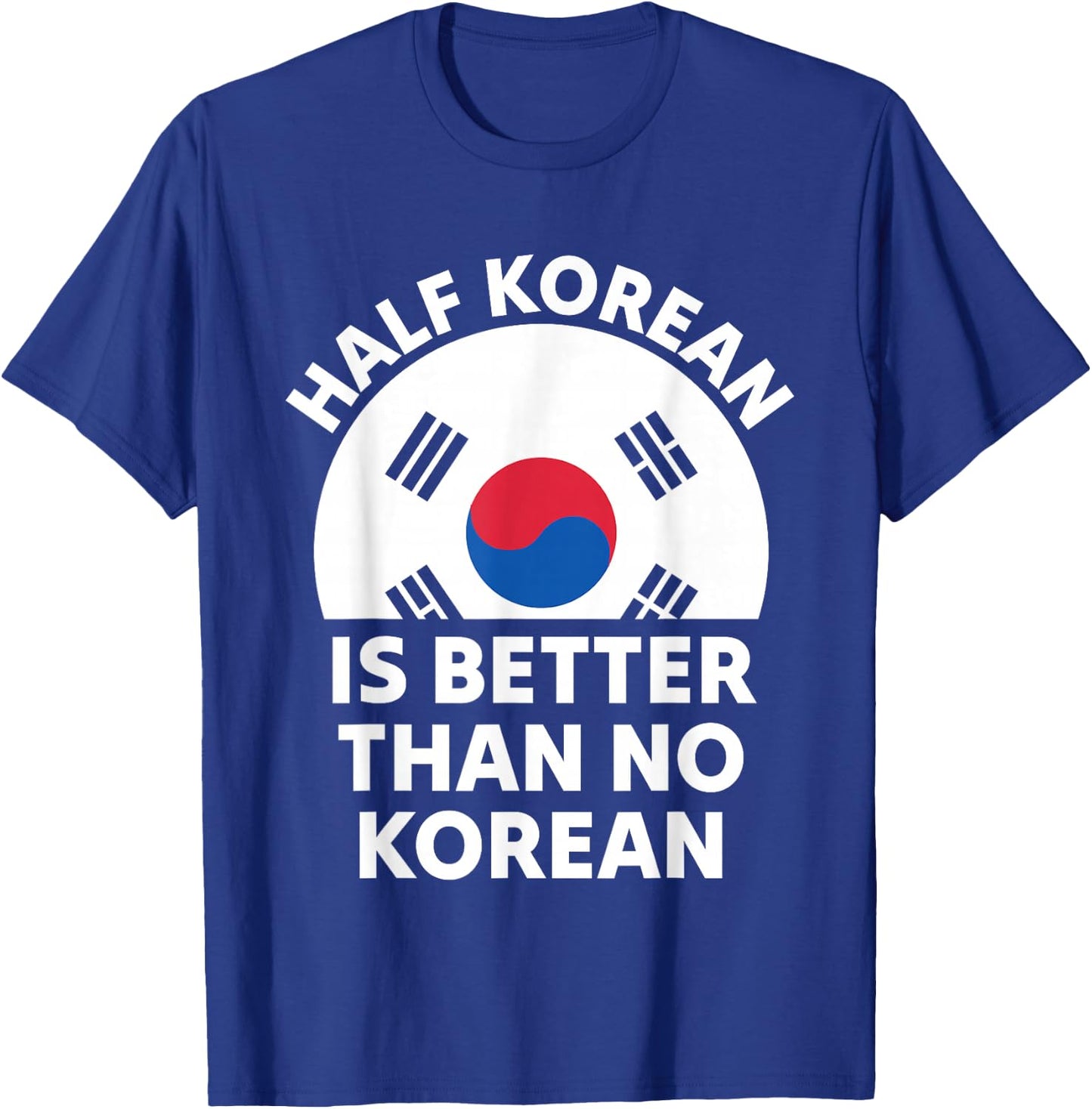 Half Korean is Better Than No Korean Funny Pride T-Shirt - T-Shirt | Royal