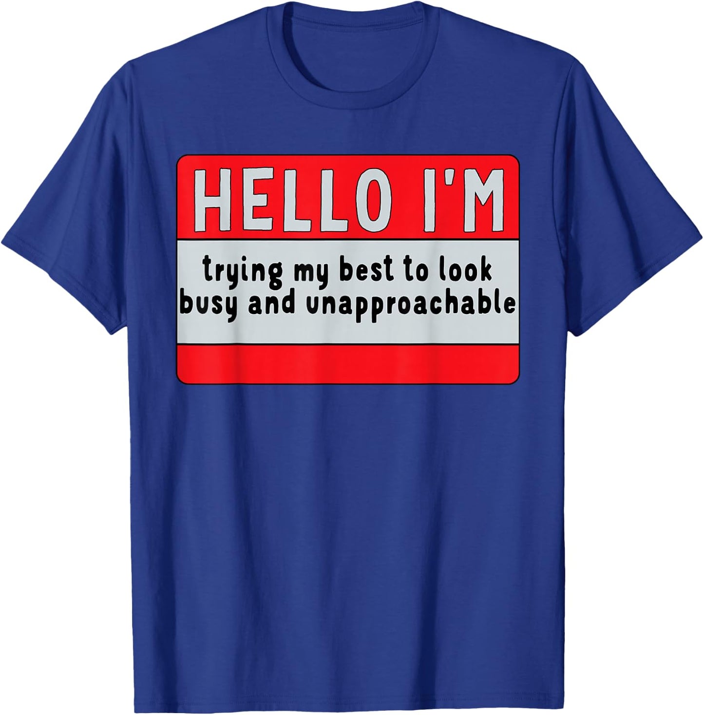 I'm Trying My Best, to Look Busy & Unapproachable T-Shirt - T-Shirt | Royal