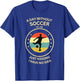 A Day Without soccer Is Like Just Kidding I Have No Idea T-Shirt - T-Shirt | Royal