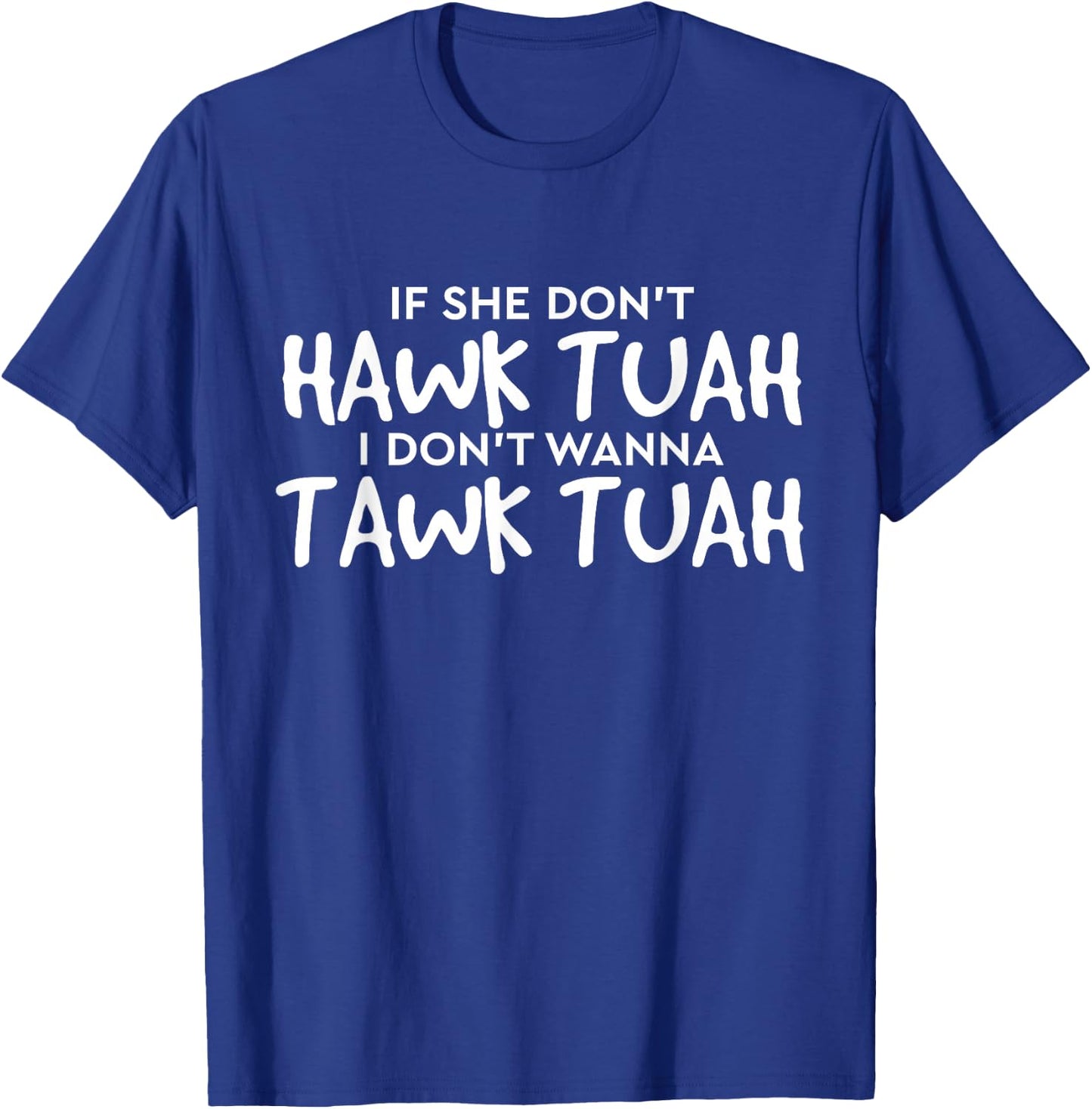 If She Don't Hawk Tush I Won't Tawk Tuah T-Shirt - T-Shirt | Royal