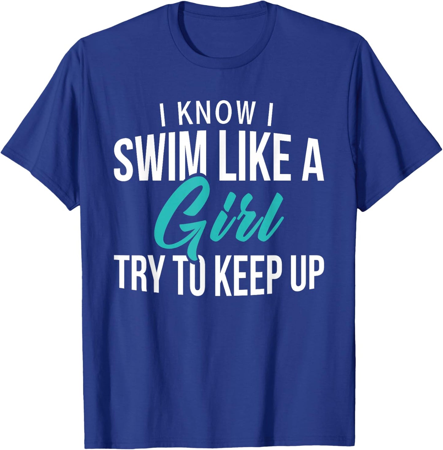 I Know I Swim Like A Girl Try To Keep Up Swim Girl T-Shirt - T-Shirt | Royal