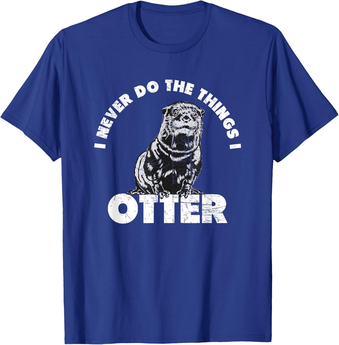 Funny I Never Do the Things I Otter Dumb Jokes T-Shirt - T-Shirt | Royal