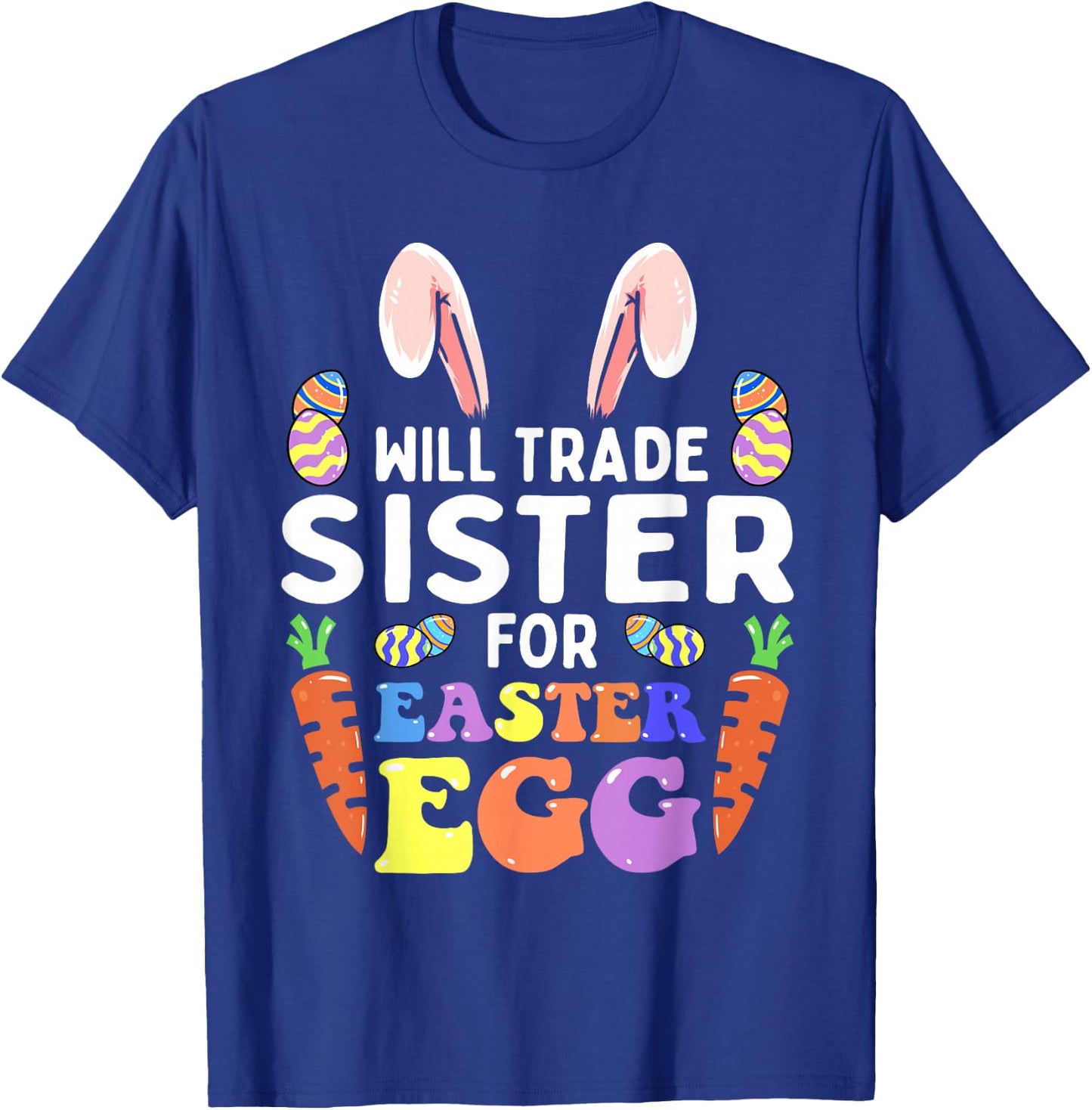 Bunny Ears Carrots Eggs Will Trade Sister For Easter Egg T-Shirt - T-Shirt | Royal