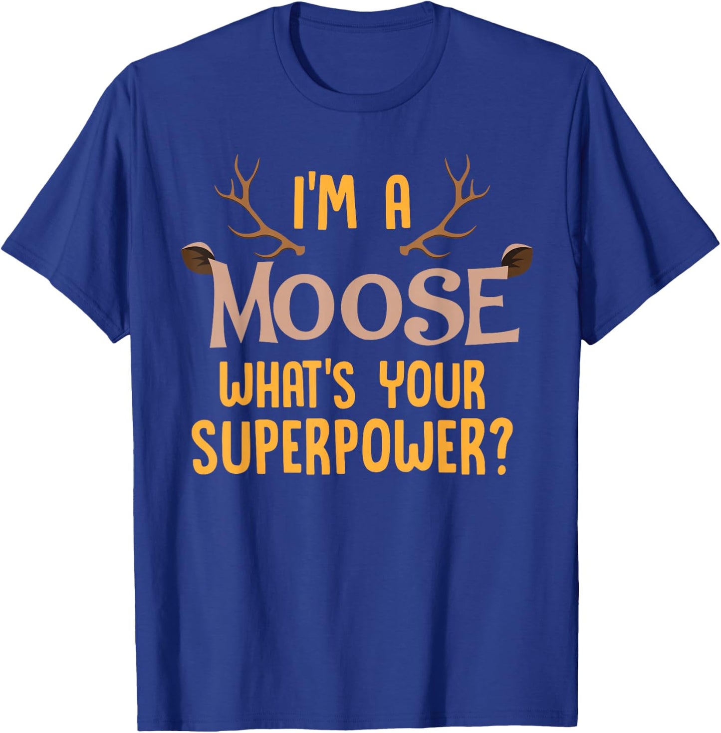 Moose Animal Lover Shirt I'm A Moose What's Your Superpower T-Shirt - T-Shirt | Royal
