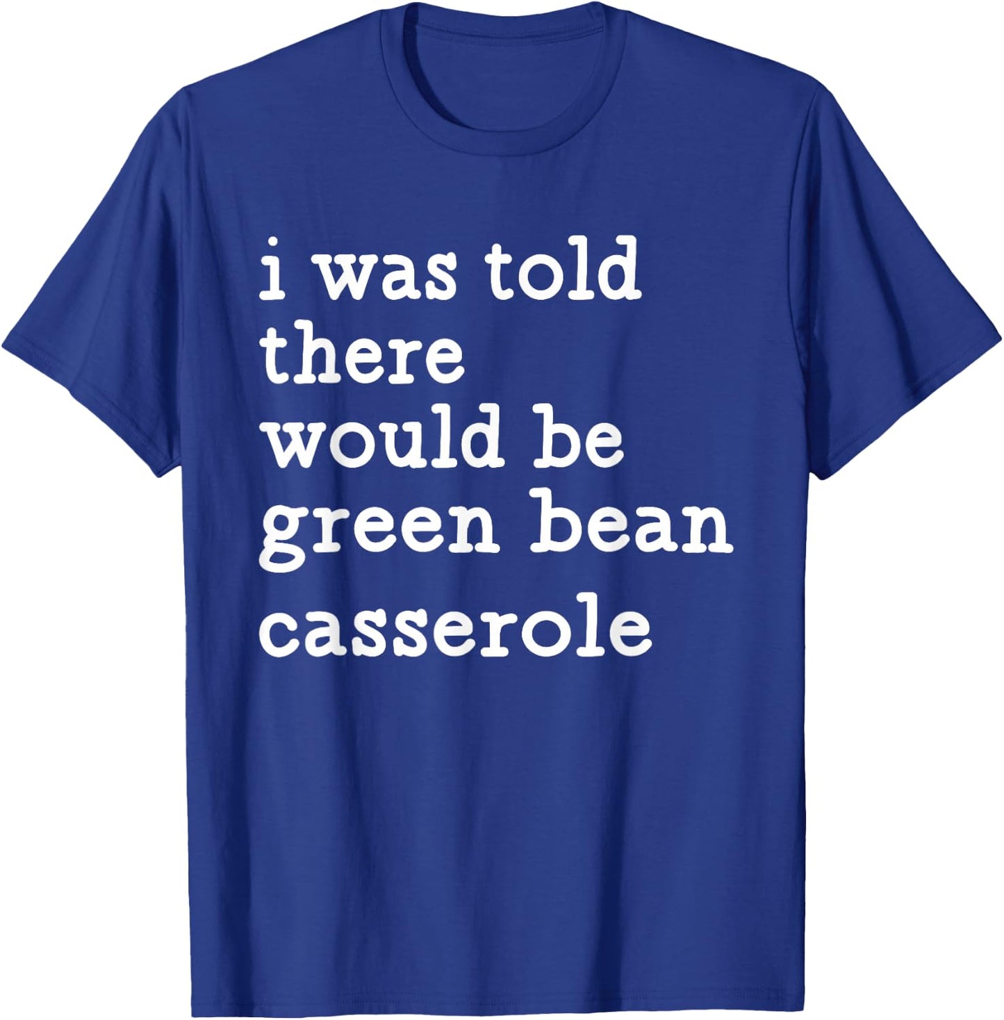 I was Told There Would Be Green Bean Casserole T-Shirt - T-Shirt | Royal