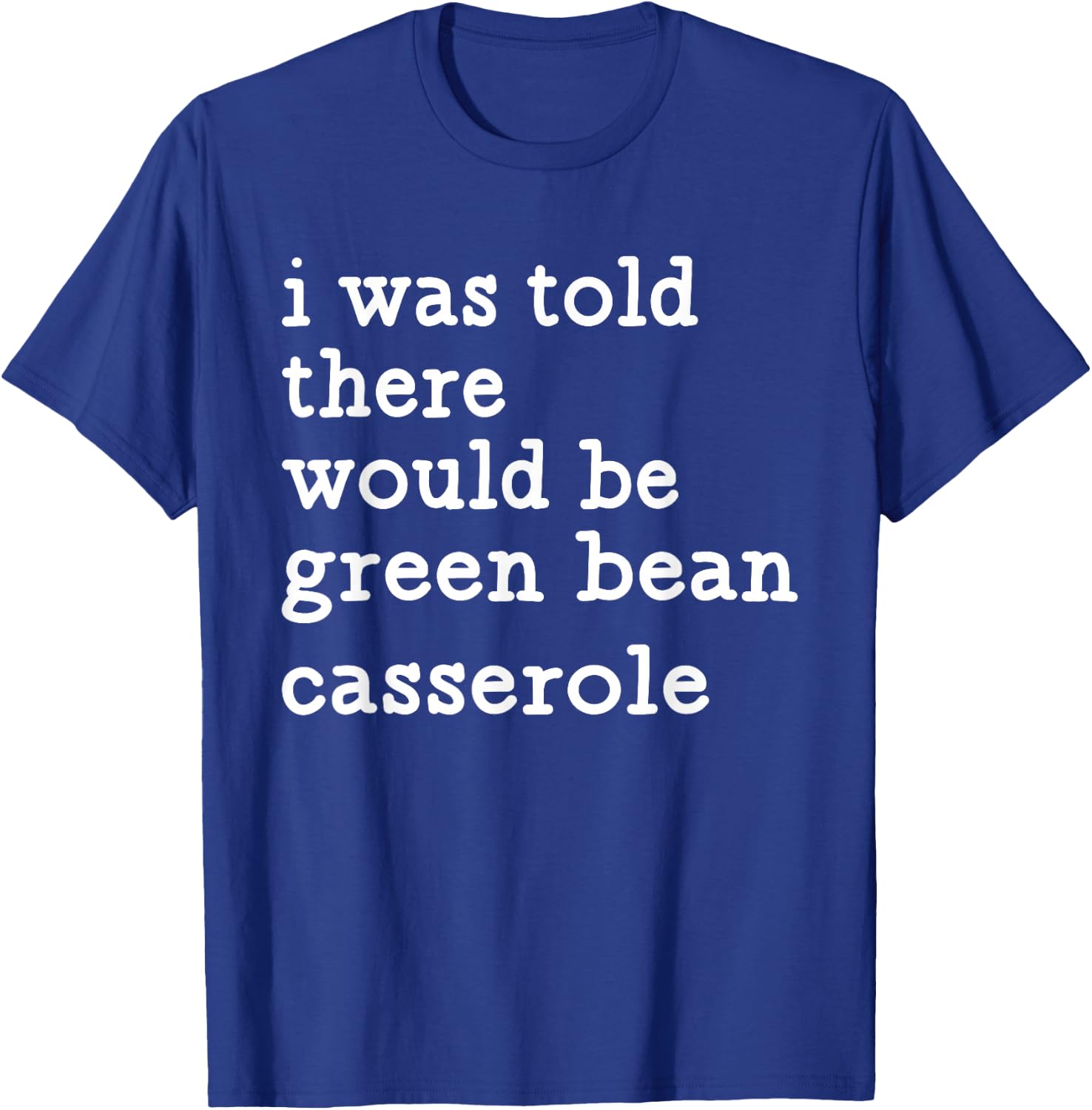 I was Told There Would Be Green Bean Casserole T-Shirt - T-Shirt | Royal