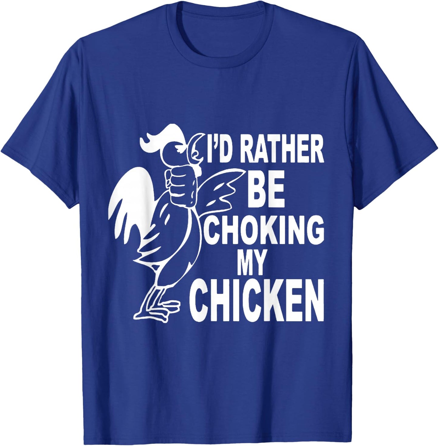 I'd Rather Be Choking My Chicken T-Shirt - T-Shirt | Royal