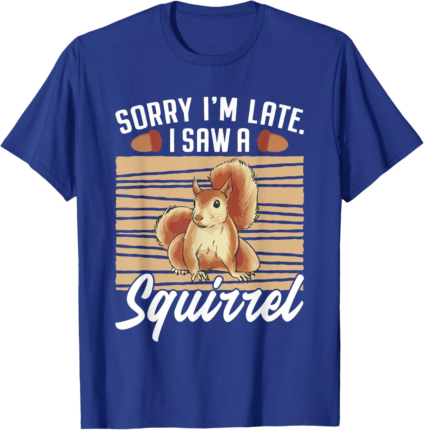 Sorry I'm Late I Saw A Squirrel T-Shirt - T-Shirt | Royal