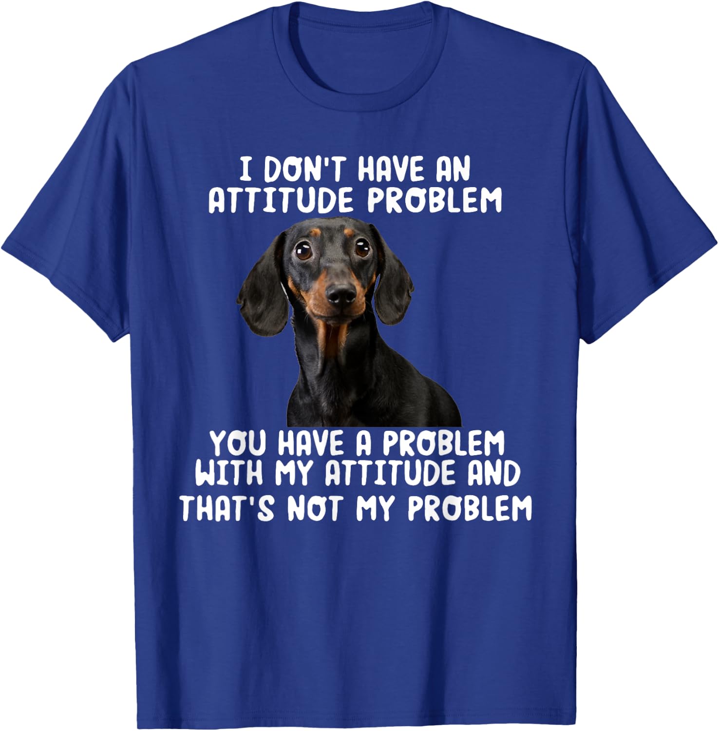 Dachshund I Don't Have An Attitude Problem Funny Sarcasm T-Shirt - T-Shirt | Royal