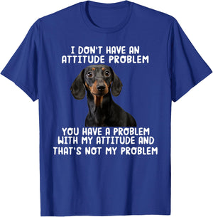 Dachshund I Don't Have An Attitude Problem Funny Sarcasm T-Shirt - T-Shirt | Royal