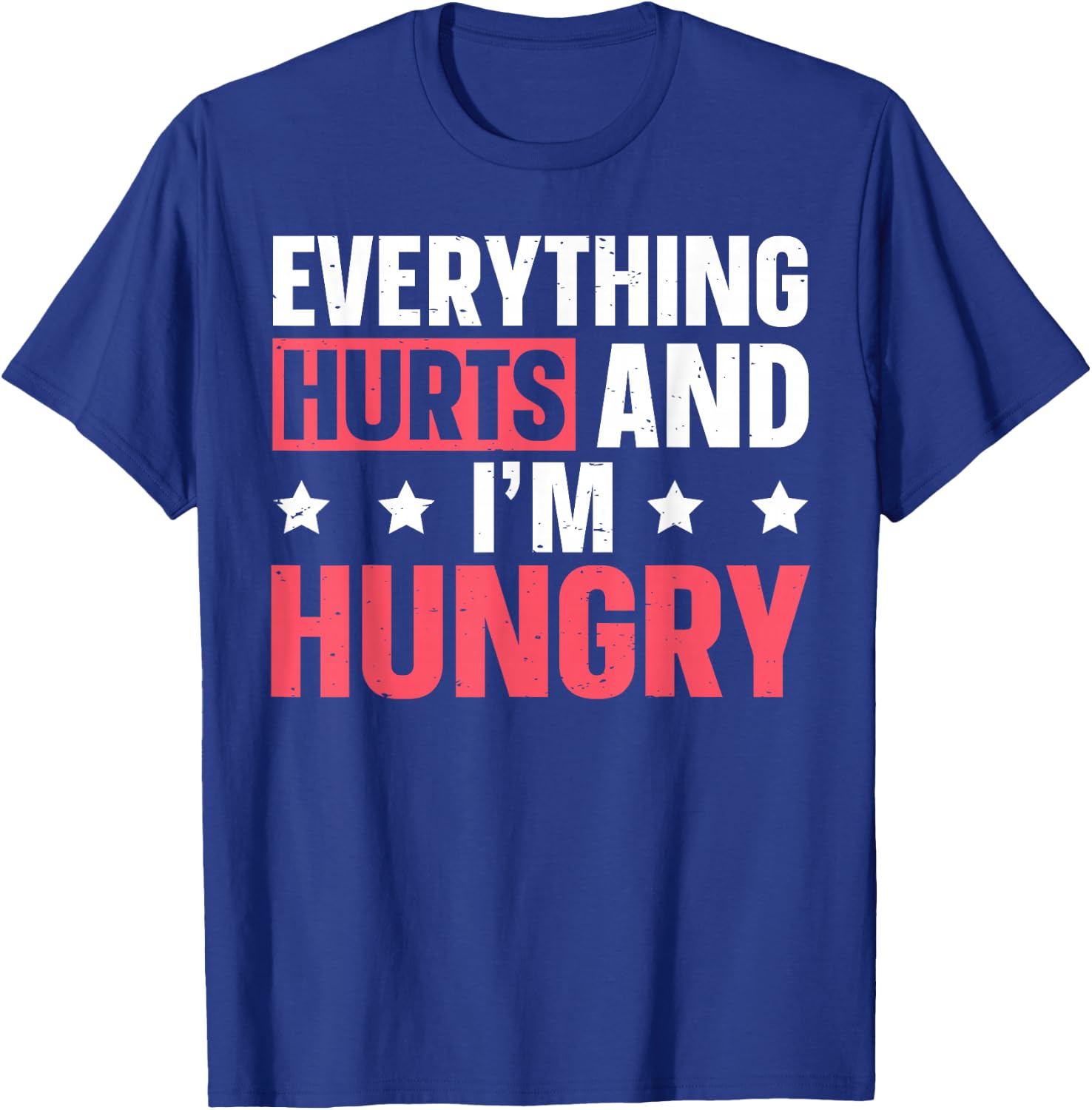 Everything Hurts And I'm Hungry T-Shirt - T-Shirt | Royal