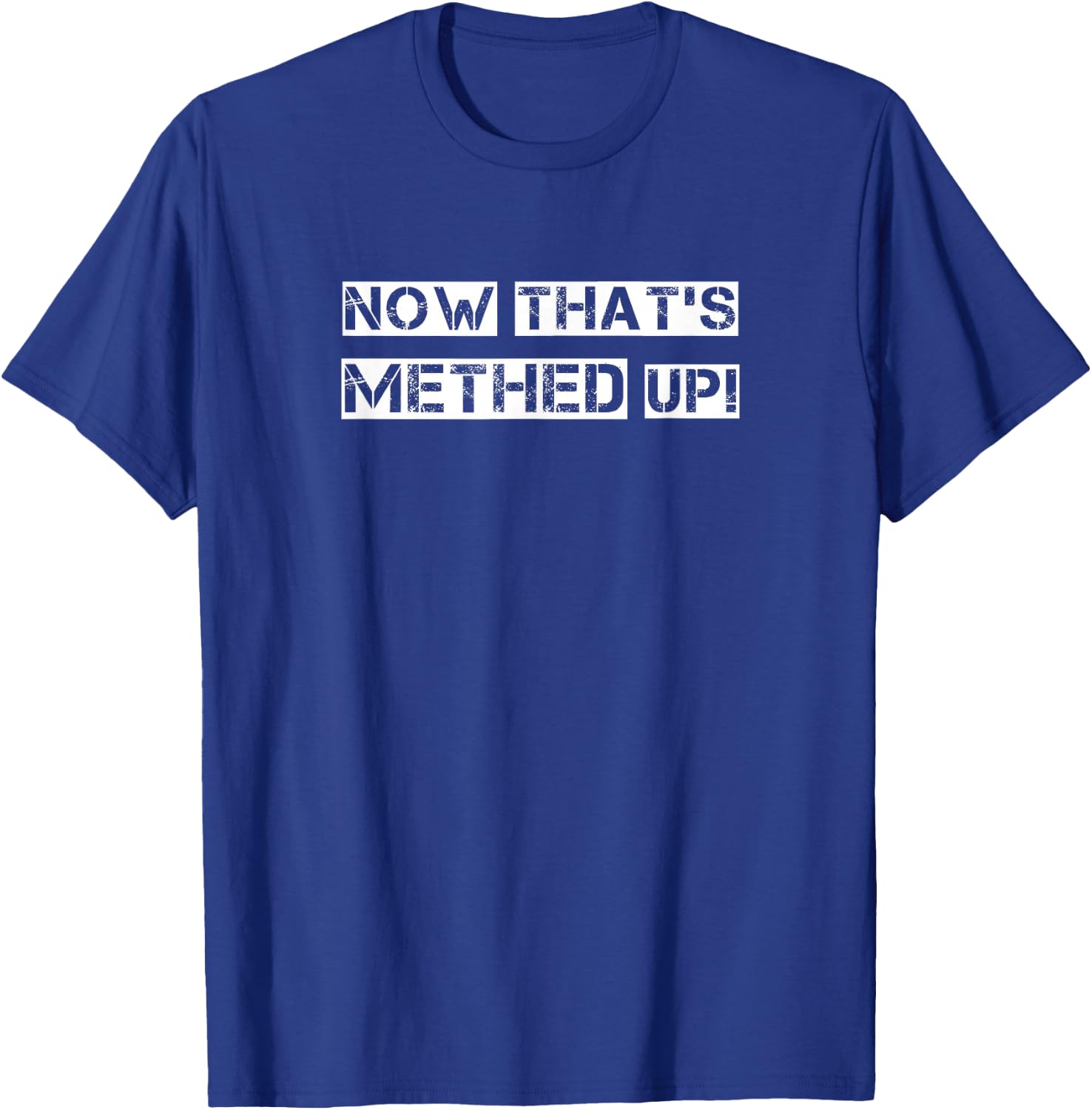 NOW THAT'S METHED UP! funny men women man woman fun shirt T-Shirt - T-Shirt | Royal