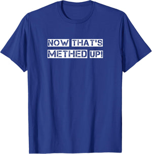 NOW THAT'S METHED UP! funny men women man woman fun shirt T-Shirt - T-Shirt | Royal