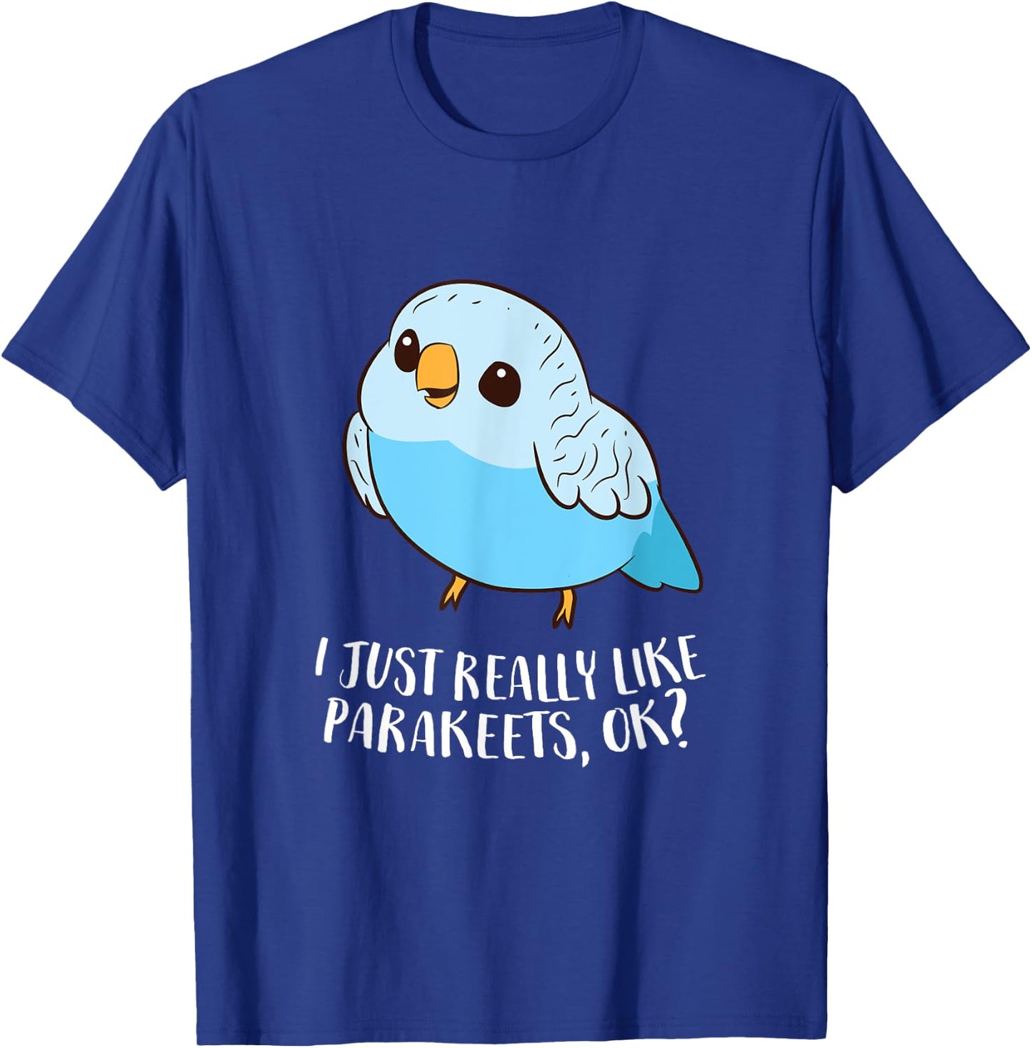 Cute Parakeet I Just Really Like Parakeets Ok Parakeet Bird T-Shirt - T-Shirt | Royal