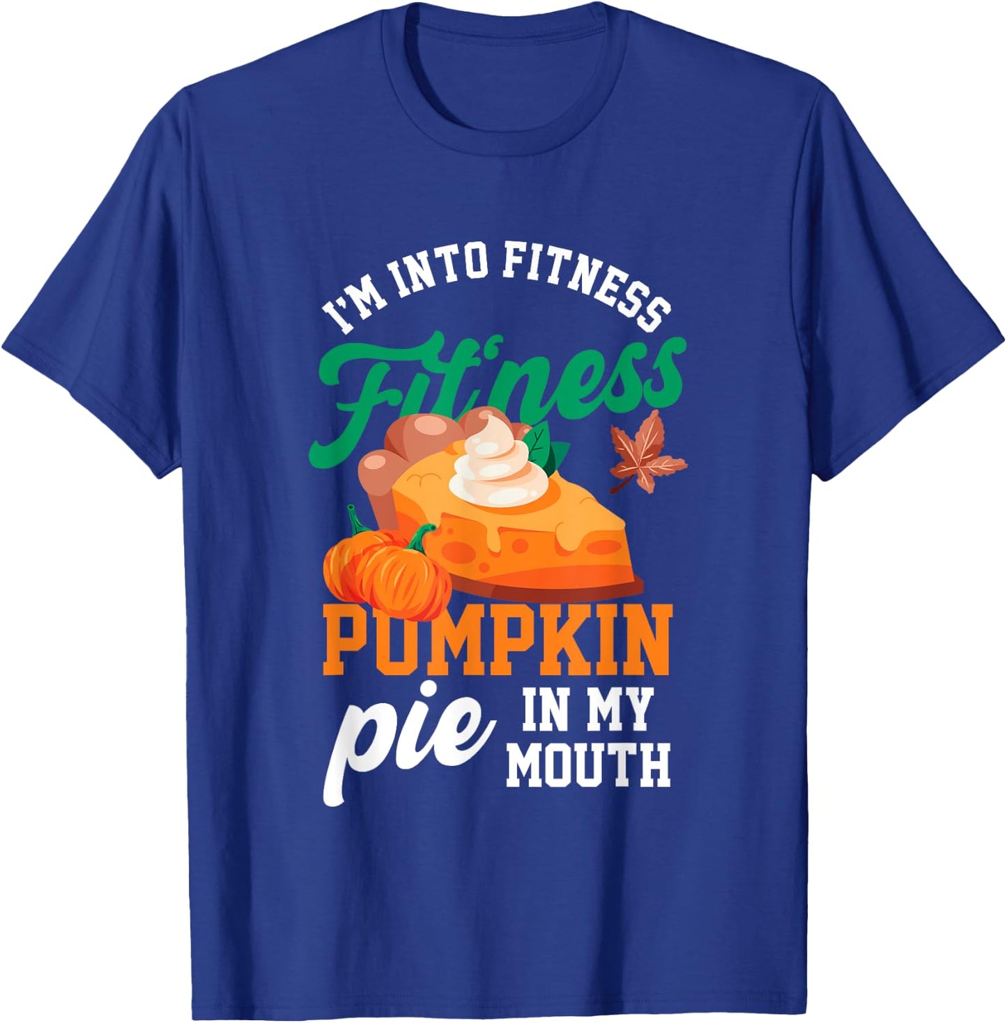 I'm Into Fitness | Fitness Pie Pumpkin In My Mouth | Food T-Shirt - T-Shirt | Royal