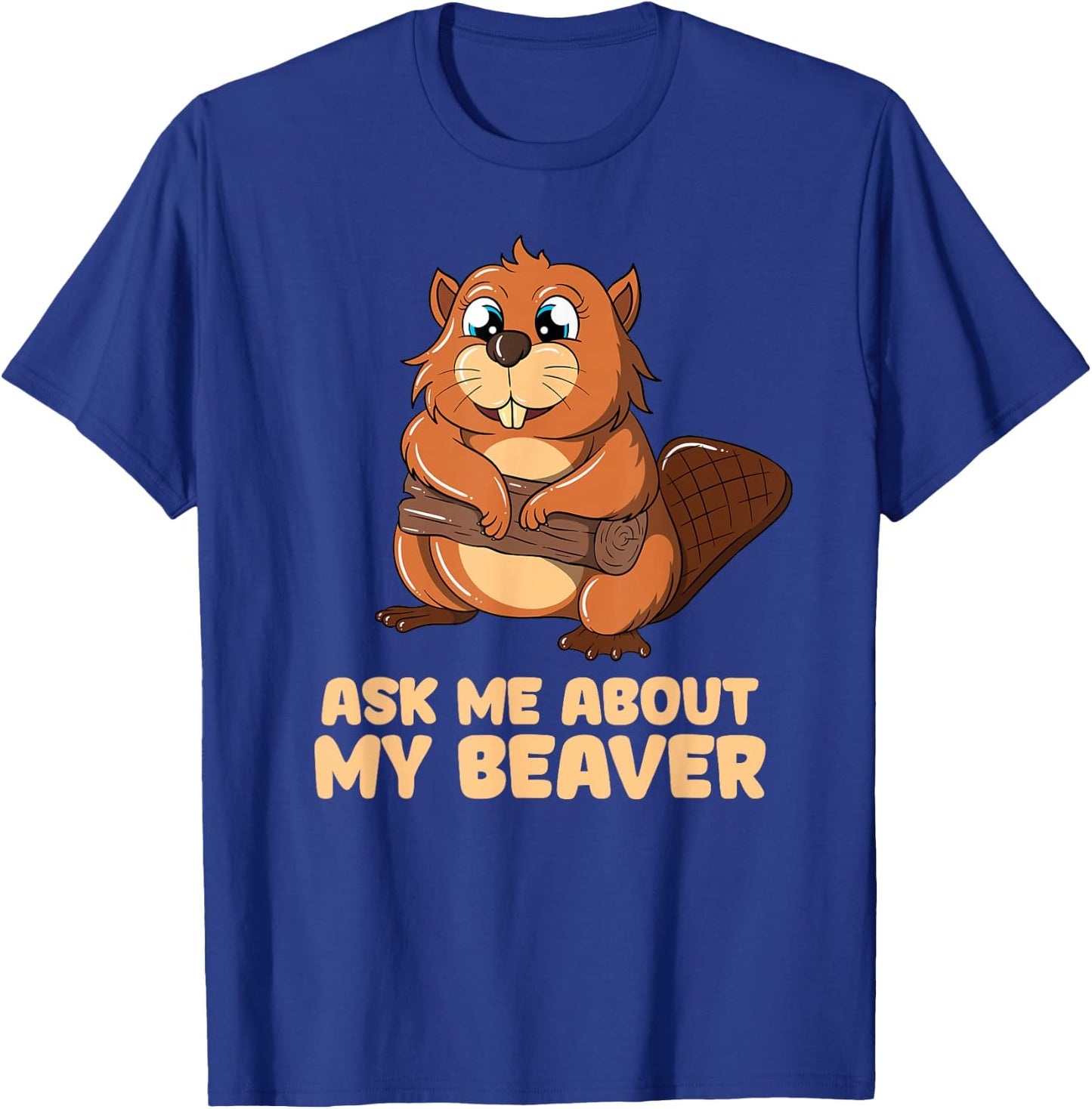 Ask Me About My Beaver Cute Beaver T-Shirt - T-Shirt | Royal