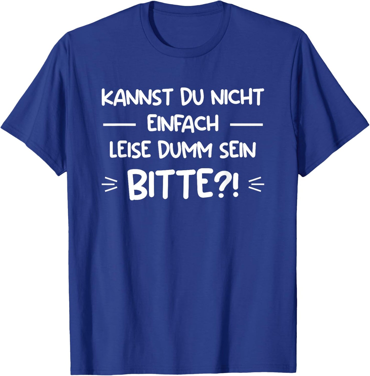 Kannst Du Nicht Einfach Leise Dumm Sein Bitte?! T-Shirt - T-Shirt | Royal