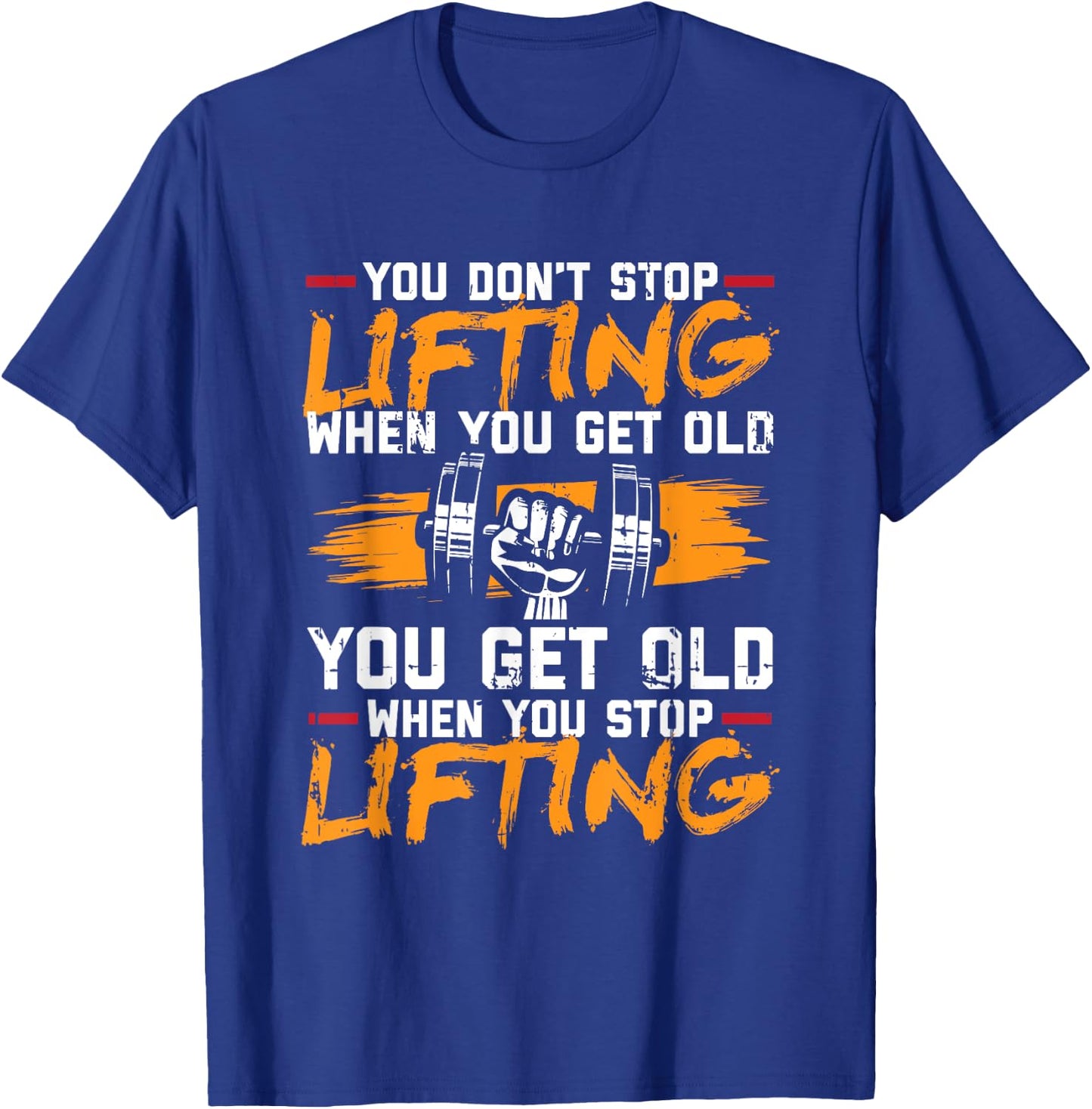 You Don't Stop Lifting When You Get Old Weightlifting Gift T-Shirt - T-Shirt | Royal