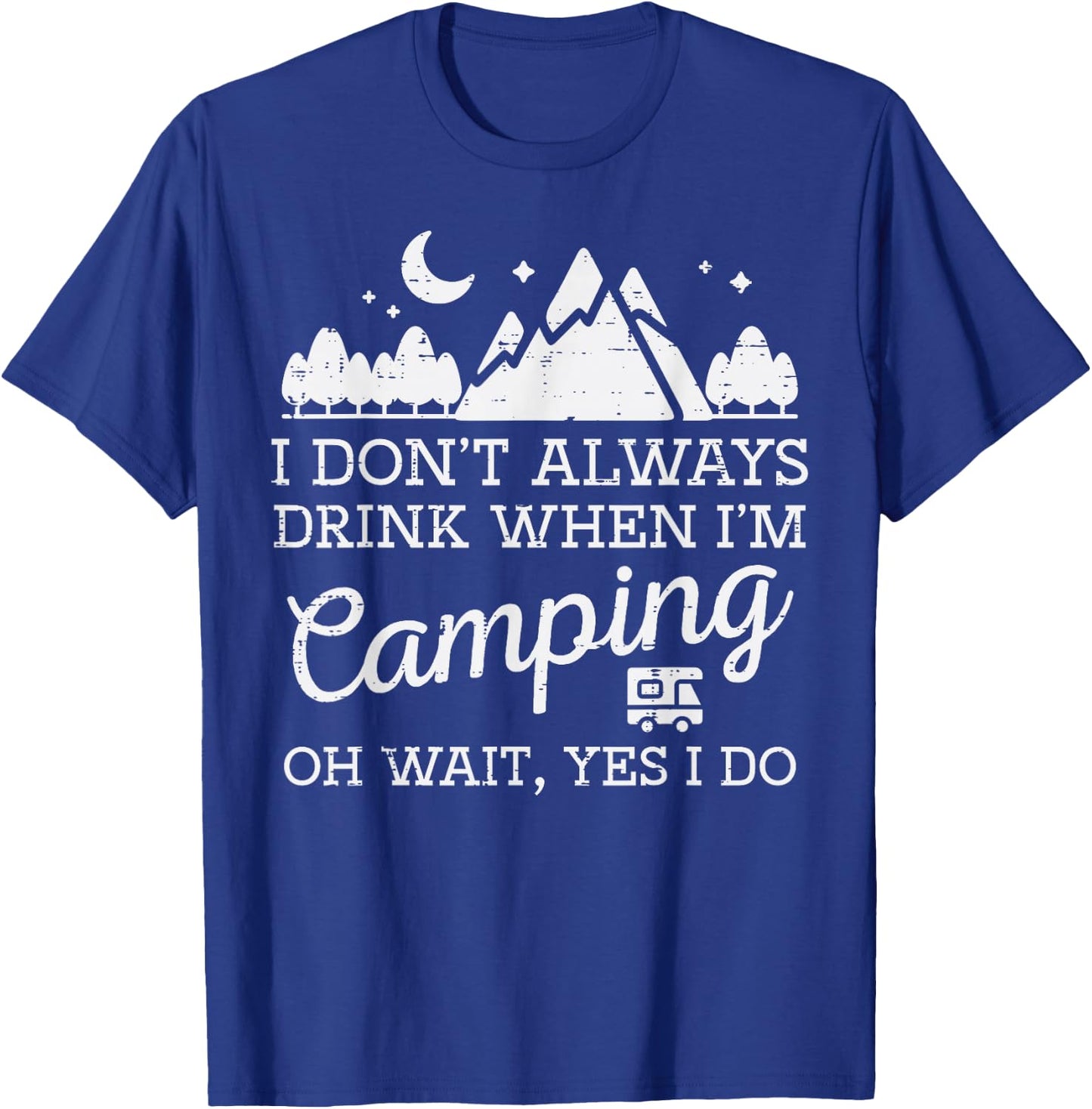 I Dont Always When Camping Oh Yes I Do Funny Camp Men Dad T-Shirt - T-Shirt | Royal