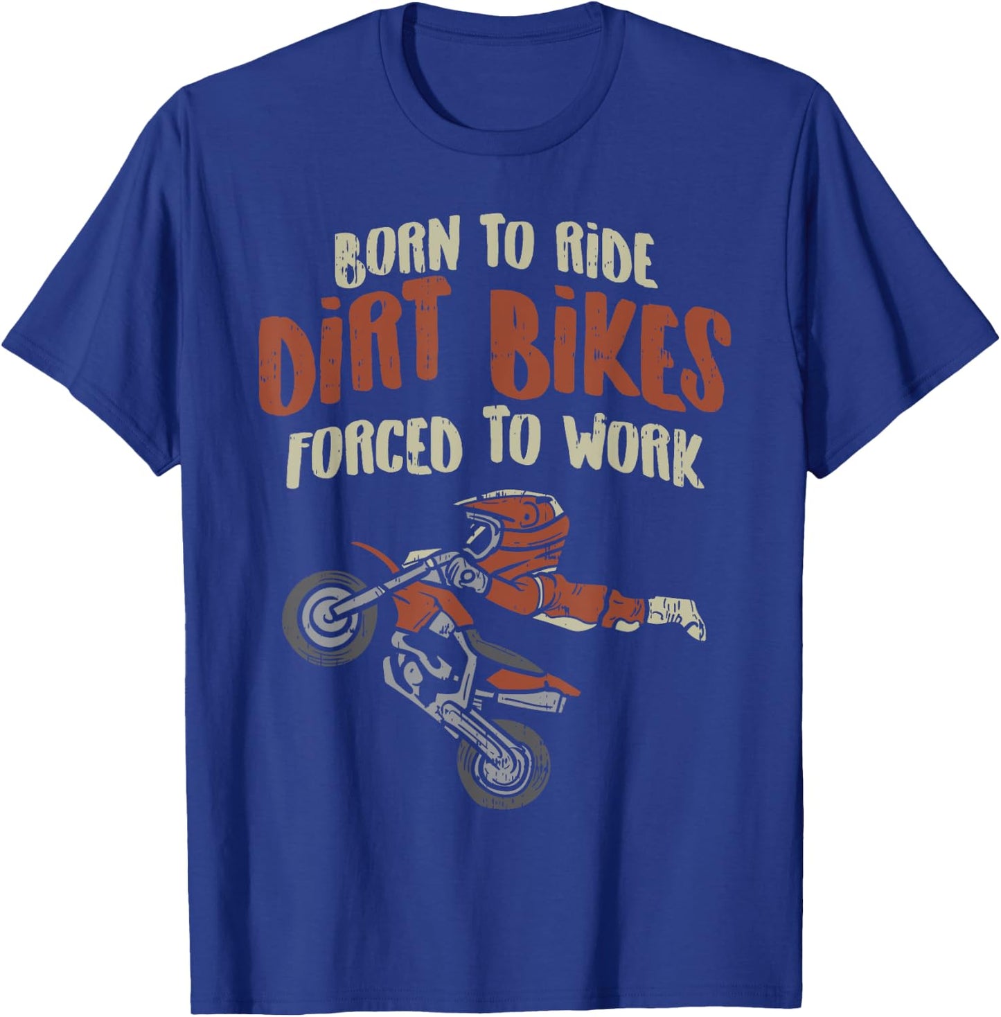 Born Ride Dirt Bikes Forced Work Funny Motocross Racing Gift T-Shirt - T-Shirt | Royal