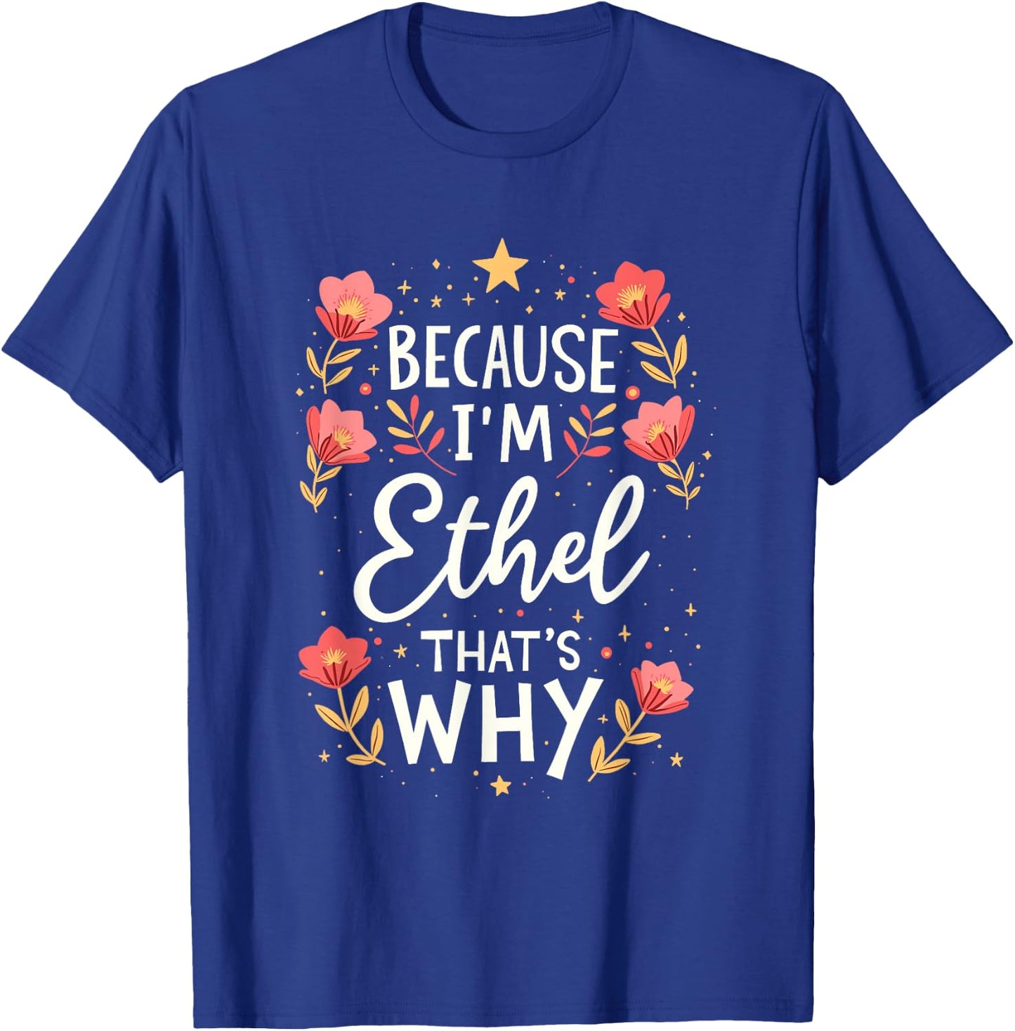 Women Because I'm Ethel That's Why Woman Name T-Shirt - T-Shirt | Royal