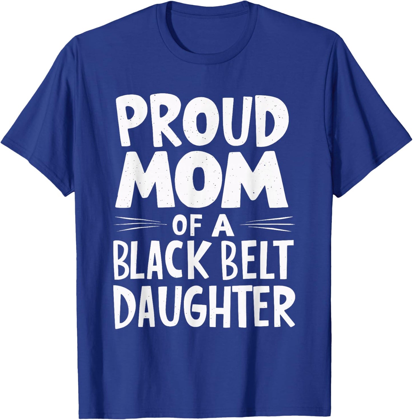 Proud Mom Of A Black Belt Daughter T-Shirt - T-Shirt | Royal