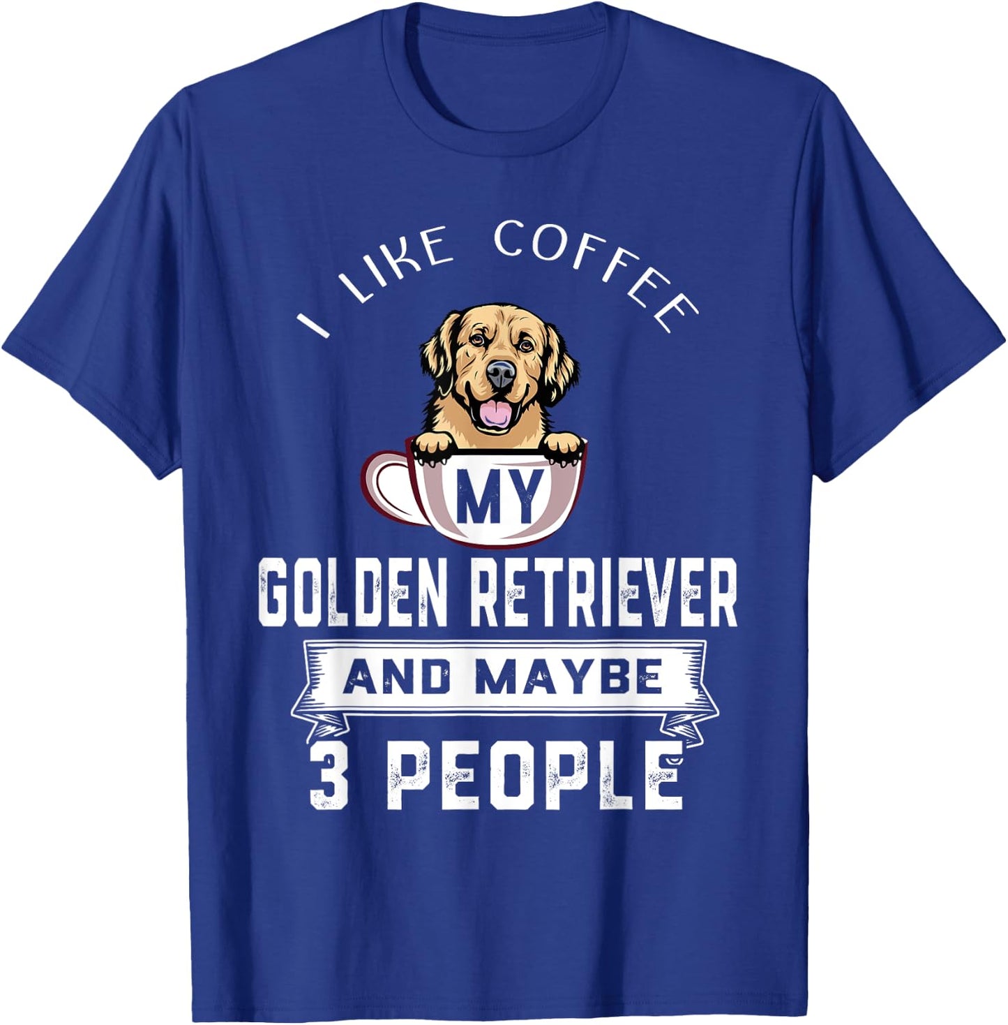 I Like My Dog Coffee Golden Retriever Dog Maybe 3 People T-Shirt - T-Shirt | Royal